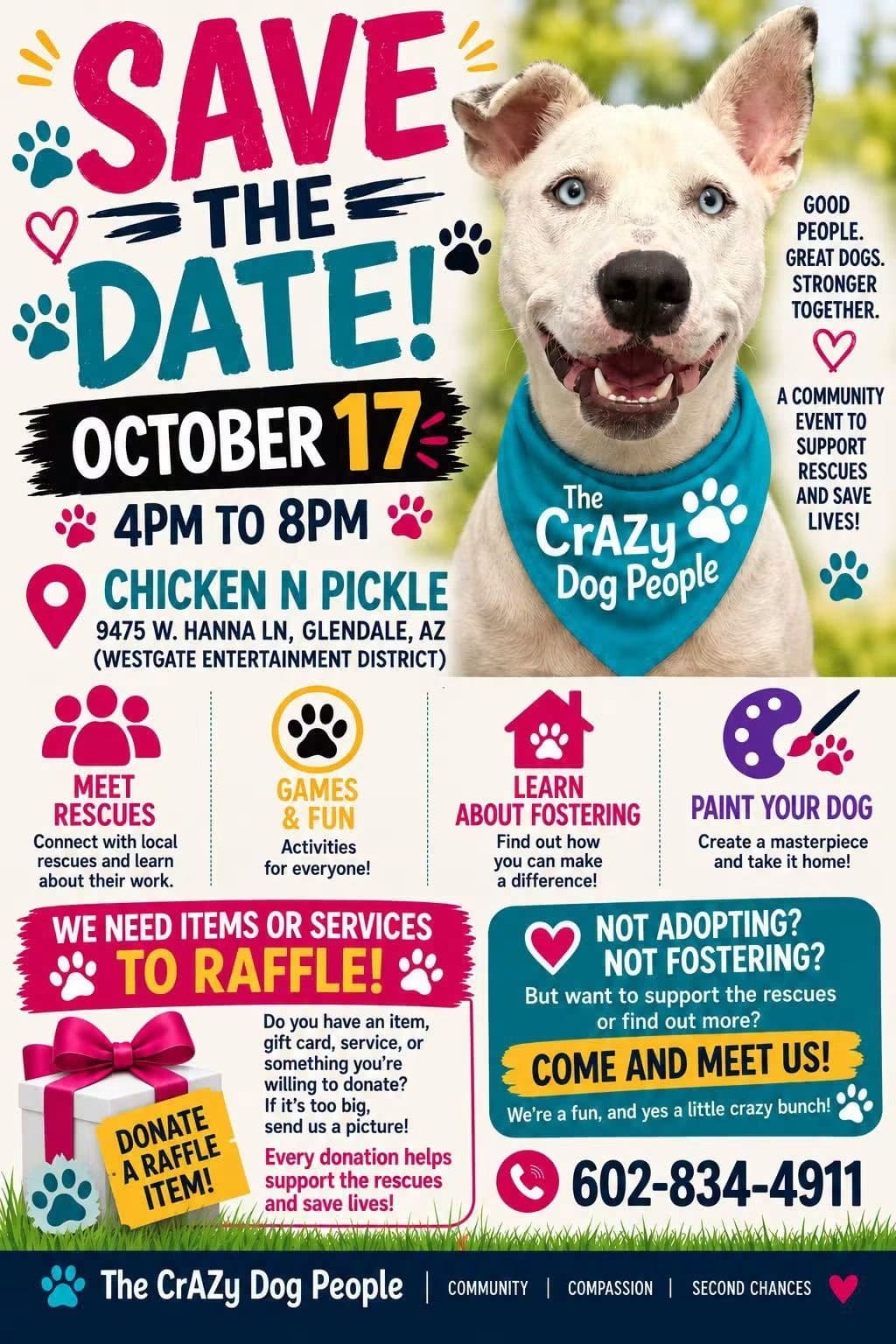 Save the date flyer for October 17, 2026, 4pm to 8pm at Chicken N Pickle, 9475 W. Hanna Ln, Glendale, Arizona. A community event to support rescues and save lives, with rescues to meet, games, fostering information and paint your dog. Raffle donations wanted, call 602-834-4911.
